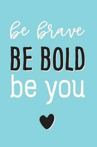 Cover of Be Brave, Be Bold, Be You