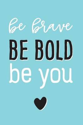 Book cover for Be Brave, Be Bold, Be You