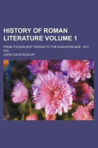 Cover of History of Roman Literature Volume 1; From Its Earliest Period to the Augustan Age