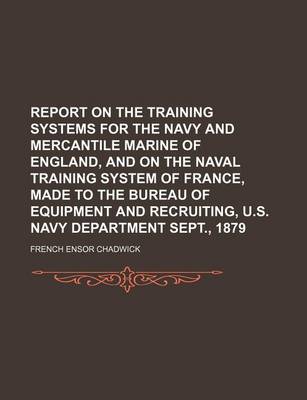 Book cover for Report on the Training Systems for the Navy and Mercantile Marine of England, and on the Naval Training System of France, Made to the Bureau of Equipment and Recruiting, U.S. Navy Department Sept., 1879