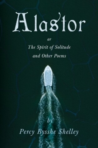 Cover of Alastor; Or, The Spirit of Solitude and Other Poems