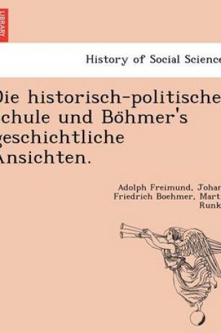 Cover of Die Historisch-Politische Schule Und Bo Hmer's Geschichtliche Ansichten.