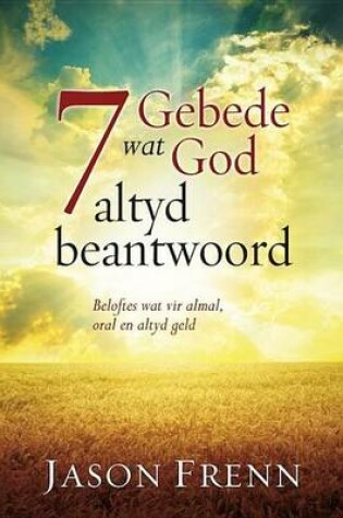 Cover of 7 Gebede Wat God Altyd Beantwoord: Beloftes Wat Wil Vir Almal, Oral En Altyd Geld