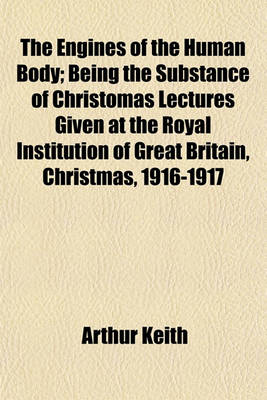 Book cover for The Engines of the Human Body; Being the Substance of Christomas Lectures Given at the Royal Institution of Great Britain, Christmas, 1916-1917