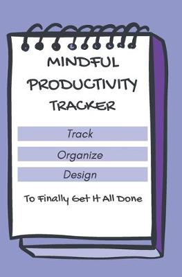 Book cover for Mindful Productivity Tracker Track Organize Design To Finally Get It All Done