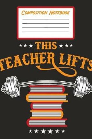 Cover of Composition Notebook - This Teacher Lifts