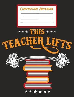 Book cover for Composition Notebook - This Teacher Lifts