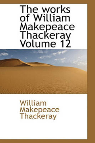 Cover of The Works of William Makepeace Thackeray Volume 12