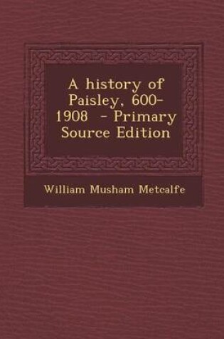 Cover of A History of Paisley, 600-1908 - Primary Source Edition