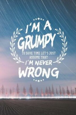 Cover of I'm A Grumpy To Save Time Let's Just Assume That I Never Wrong