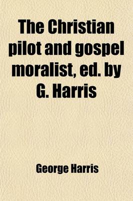 Book cover for The Christian Pilot and Gospel Moralist, Ed. by G. Harris