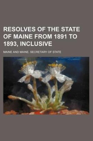 Cover of Resolves of the State of Maine from 1891 to 1893, Inclusive