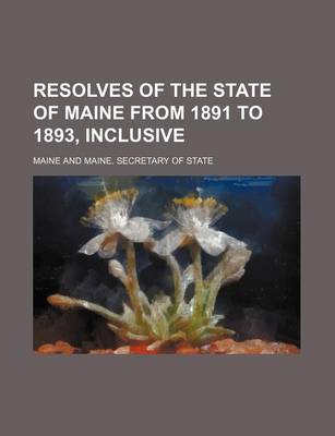 Book cover for Resolves of the State of Maine from 1891 to 1893, Inclusive