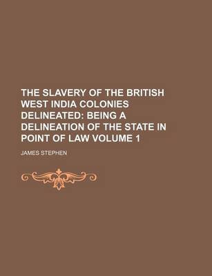 Book cover for The Slavery of the British West India Colonies Delineated Volume 1