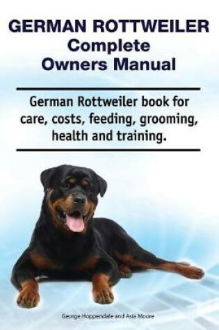 Cover of German Rottweiler Complete Owners Manual. German Rottweiler Book for Care, Costs, Feeding, Grooming, Health and Training.