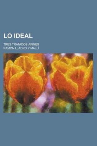 Cover of Lo Ideal; Tres Tratados Afines