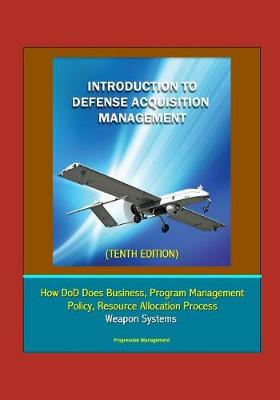 Book cover for Introduction to Defense Acquisition Management (Tenth Edition) - How DoD Does Business, Program Management, Policy, Resource Allocation Process, Weapon Systems