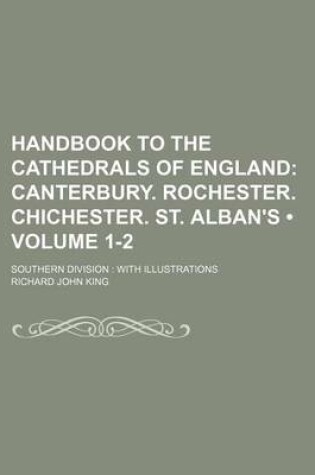 Cover of Handbook to the Cathedrals of England (Volume 1-2); Canterbury. Rochester. Chichester. St. Alban S. Southern Division with Illustrations