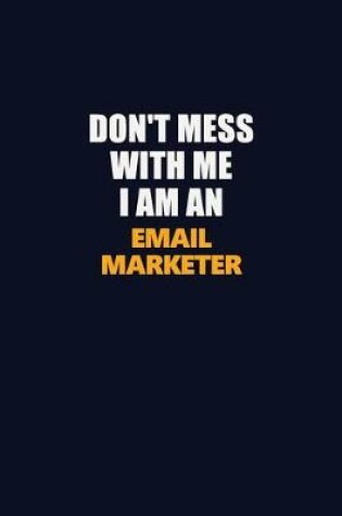 Cover of Don't Mess With Me Because I Am An Email Marketer