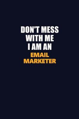 Book cover for Don't Mess With Me Because I Am An Email Marketer