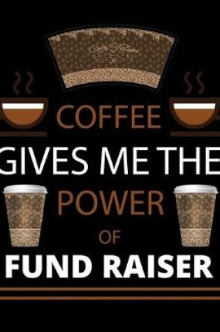 Cover of COFFEE gives me the power of Fund Raiser