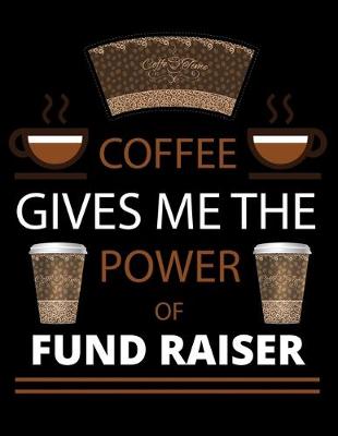 Book cover for COFFEE gives me the power of Fund Raiser