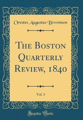 Book cover for The Boston Quarterly Review, 1840, Vol. 3 (Classic Reprint)