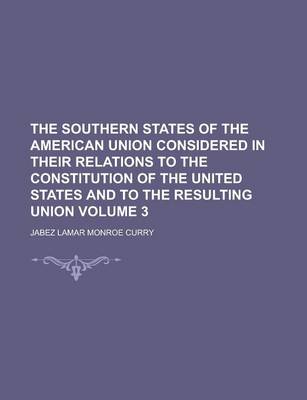 Book cover for The Southern States of the American Union Considered in Their Relations to the Constitution of the United States and to the Resulting Union