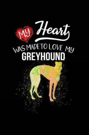 Cover of My Heart Was Made To Love My Greyhound