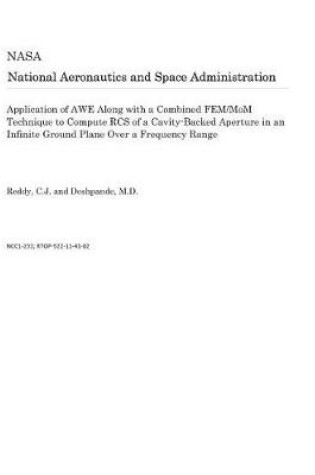 Cover of Application of Awe Along with a Combined Fem/Mom Technique to Compute RCS of a Cavity-Backed Aperture in an Infinite Ground Plane Over a Frequency Range