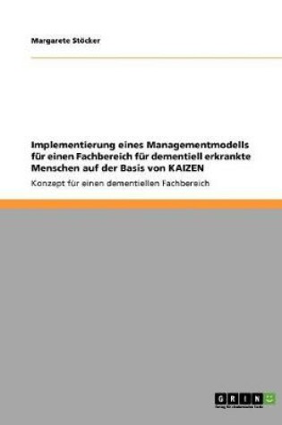 Cover of Implementierung eines Managementmodells fur einen Fachbereich fur dementiell erkrankte Menschen auf der Basis von KAIZEN