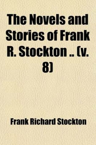 Cover of The Novels and Stories of Frank R. Stockton (Volume 8); Pomona's Travels. Euphemia Among the Pelicans. the Rudder Grangers in England. Pomona's Daughter
