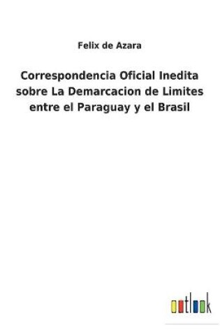 Cover of Correspondencia Oficial Inedita sobre La Demarcacion de Limites entre el Paraguay y el Brasil