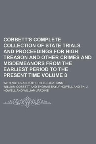 Cover of Cobbett's Complete Collection of State Trials and Proceedings for High Treason and Other Crimes and Misdemeanors from the Earliest Period to the Present Time Volume 8; With Notes and Other Illustrations