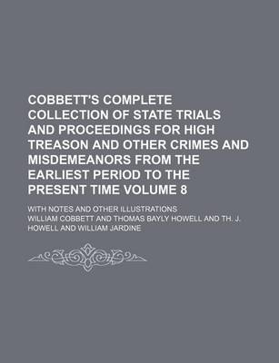 Book cover for Cobbett's Complete Collection of State Trials and Proceedings for High Treason and Other Crimes and Misdemeanors from the Earliest Period to the Present Time Volume 8; With Notes and Other Illustrations