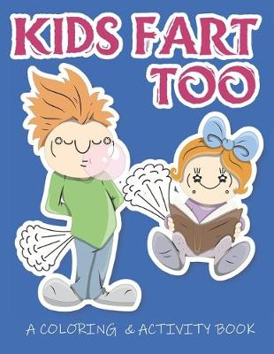 Book cover for Kids Fart Too A Coloring & Activity Book