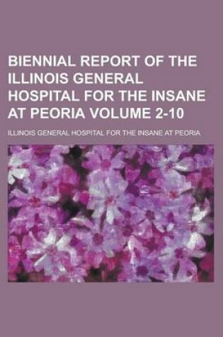 Cover of Biennial Report of the Illinois General Hospital for the Insane at Peoria Volume 2-10