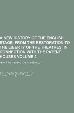 Cover of A New History of the English Stage, from the Restoration to the Liberty of the Theatres, in Connection with the Patent Houses Volume 2