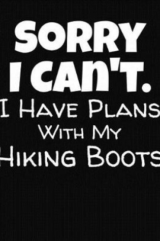 Cover of Sorry I Can't I Have Plans With My Hiking Boots