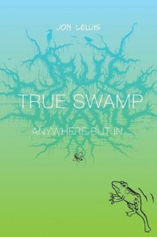 Cover of True Swamp 2: Anywhere But In . . .