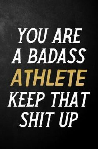 Cover of You Are A Badass Athlete Keep That Shit Up