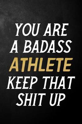 Book cover for You Are A Badass Athlete Keep That Shit Up