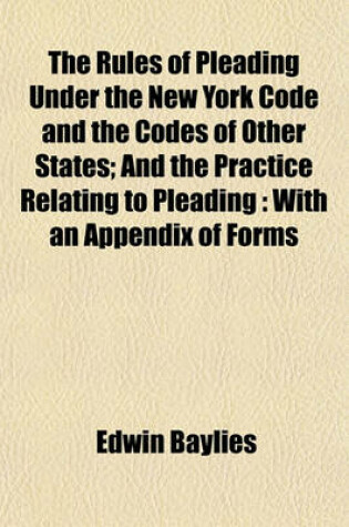 Cover of The Rules of Pleading Under the New York Code and the Codes of Other States; And the Practice Relating to Pleading