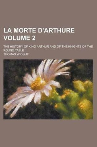 Cover of La Morte D'Arthure; The History of King Arthur and of the Knights of the Round Table Volume 2