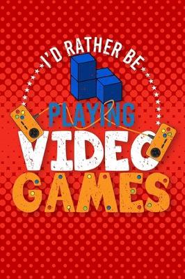 Book cover for I'd Rather Be Playing Video Games