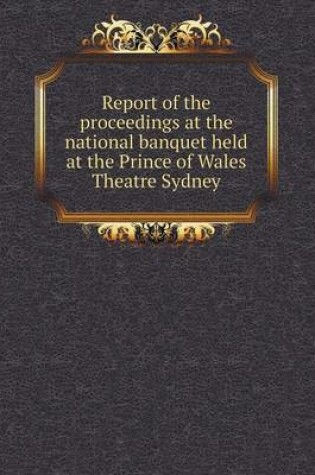 Cover of Report of the Proceedings at the National Banquet Held at the Prince of Wales Theatre Sydney