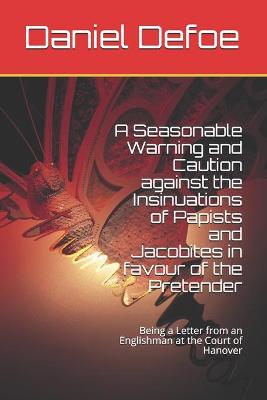 Book cover for A Seasonable Warning and Caution against the Insinuations of Papists and Jacobites in favour of the Pretender