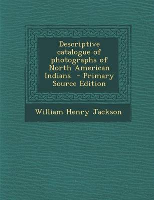 Book cover for Descriptive Catalogue of Photographs of North American Indians - Primary Source Edition