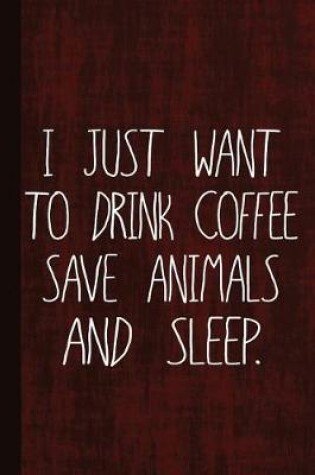 Cover of I Just Want to Drink Coffee Save Animals and Sleep