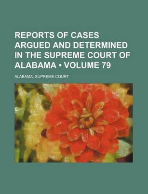 Book cover for Reports of Cases Argued and Determined in the Supreme Court of Alabama (Volume 79)